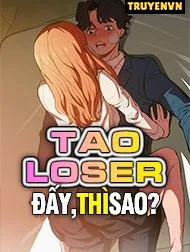 Tao Loser Đấy Thì Sao